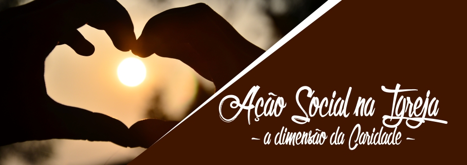 AÇÃO SOCIAL NA IGREJA: A DIMENSÃO DA CARIDADE