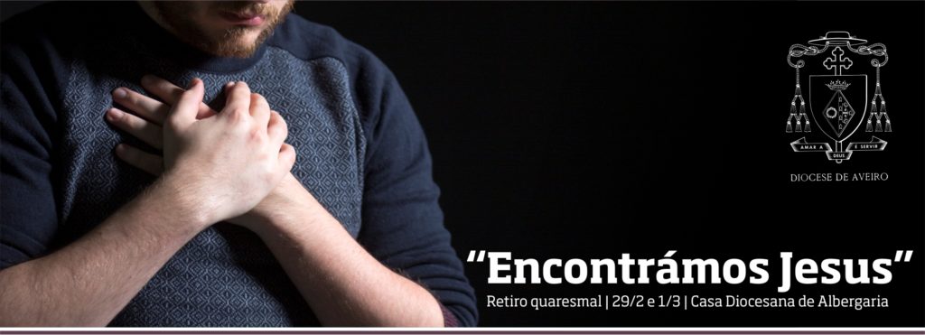 Acontece | “Encontrámos Jesus” – Retiro quaresmal de 29/2 a 1/3