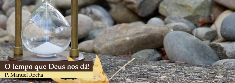 Pe. Manuel J. Rocha | O tempo que Deus nos dá!