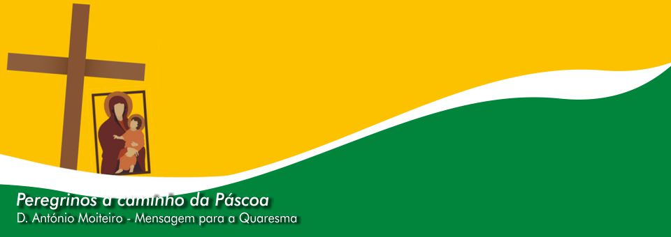 Documentos | Mensagem de D. António Moiteiro – Peregrinos a caminho da Páscoa