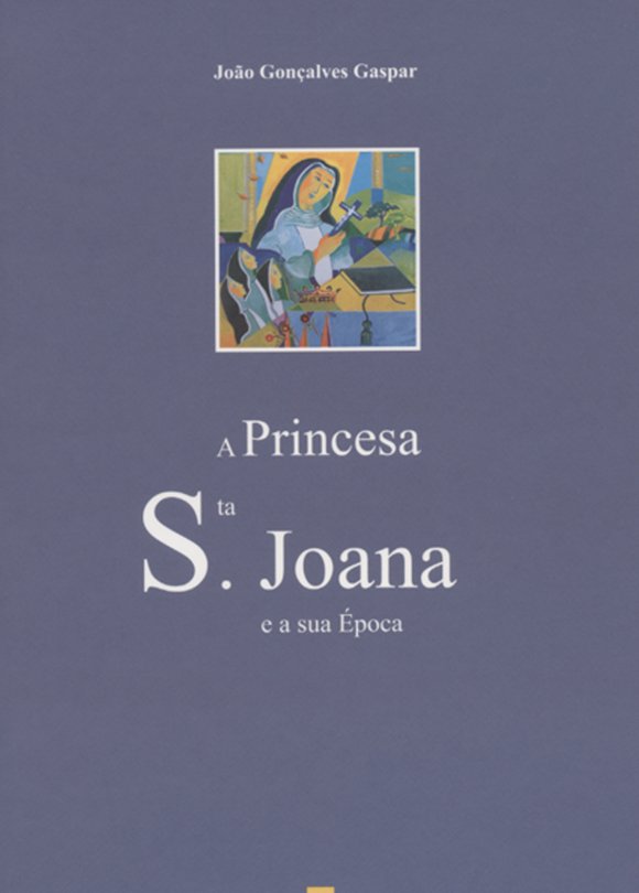 Livros e leituras | 6|11 | Livro: ‘A Princesa Santa Joana e a sua época’