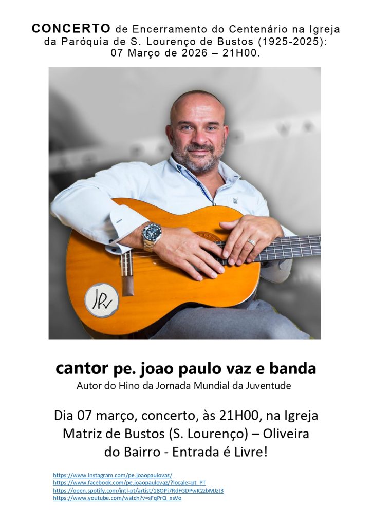 Acontece | [Igreja de Bustos (S. Lourenço) em Oliveira do Bairro, 7 de março de 2026, 21.00h.] Concerto Centenário Paroquial pelo Cantor Pe. João Paulo Vaz e Banda